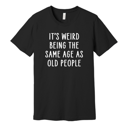 Same Age As Old People Tee